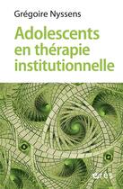 Couverture du livre « Adolescents en thérapie institutionnelle » de Gregoire Nyssens aux éditions Eres