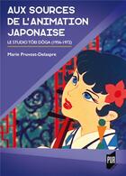 Couverture du livre « Aux sources de l'animation japonaise ; le studio Tôei Dôga (1956-1972) » de Marie Pruvost-Delaspre aux éditions Pu De Rennes