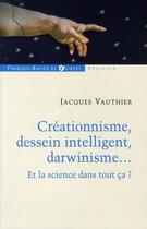 Couverture du livre « Créationnisme, dessein intelligent, darwinisme... et la science dans tout ça ? » de Jacques Vauthier aux éditions Francois-xavier De Guibert
