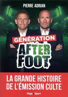 Couverture du livre « Génération after foot : la grande histoire de l'émission culte » de Pierre Adrian aux éditions Hugo Sport