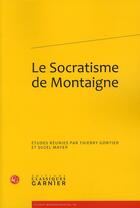 Couverture du livre « Le socratisme de Montaigne » de Thierry Gontier et Suzel Mayer aux éditions Classiques Garnier