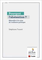 Couverture du livre « Pourquoi l'abstention ? répondre à la crise de confiance politique » de Stephane Travert aux éditions Editions De L'aube