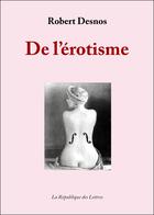 Couverture du livre « De l'érotisme » de Robert Desnos aux éditions Republique Des Lettres