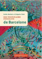 Couverture du livre « Dictionnaire insolite de Barcelone » de Gregoire Polet et Emilie Brehain aux éditions Cosmopole