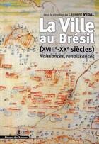 Couverture du livre « La Ville au Brésil XVIIIe-XXe siècle : Naissances, renaissances » de Les Indes Savantes aux éditions Les Indes Savantes