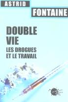 Couverture du livre « Double vie. les drogues et le travail » de Astrid Fontaine aux éditions Empecheurs De Penser En Rond