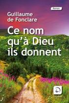 Couverture du livre « Ce nom qu'à Dieu ils donnent » de Guillaume De Fonclare aux éditions Editions De La Loupe