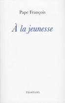 Couverture du livre « À la jeunesse » de Pape Francois aux éditions Des Equateurs