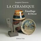 Couverture du livre « La céramique ; décor et émaillage » de Joaquim Chavarria aux éditions Editions Vial