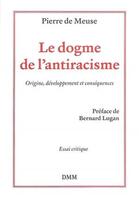 Couverture du livre « Le dogme de l'antiracisme : Origine, développement et conséquences » de Pierre De Meuse aux éditions Dominique Martin Morin