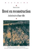 Couverture du livre « Brest en reconstruction ; antimémoires d'une ville » de Pierre Le Goic aux éditions Pu De Rennes