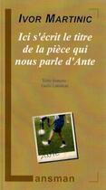 Couverture du livre « Ici s'écrit le titre de la pièce qui nous parle d'Ante » de Igor Martinic aux éditions Lansman