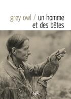 Couverture du livre « Un homme et des bêtes » de Grey Owl aux éditions Souffles