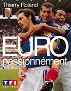 Couverture du livre « Euro passionnement » de Thierry Roland aux éditions Tf1 Editions