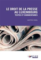 Couverture du livre « Le droit de la presse au Luxembourg ; textes et commentaires (3e édition) » de Gaston Vogel aux éditions Larcier