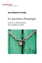 Couverture du livre « La question climatique ; genèse et dépolitisation d'un problème public » de Jean-Baptiste Comby aux éditions Raisons D'agir
