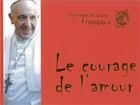 Couverture du livre « Le courage de l'amour » de Pape Francois aux éditions Livre Ouvert