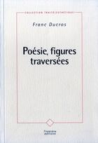 Couverture du livre « Poesies figures traversees » de Franc Ducros aux éditions Lucie