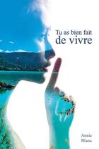 Couverture du livre « Tu as bien fait de vivre » de Annie Blanc aux éditions Annie Blanc