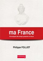Couverture du livre « Ma france chroniques des temps presents et futurs » de Philippe Folliot aux éditions La Biblioteca