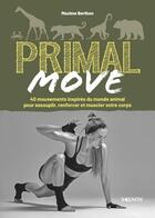 Couverture du livre « Primal move : 40 mouvements inspirés du monde animal pour assouplir, renforcer et muscler votre corps » de Maxime Berthon aux éditions Vagnon