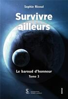 Couverture du livre « Survivre ailleurs - tome 3 - le baroud d'honneur » de Ricoul Sophie aux éditions Sydney Laurent