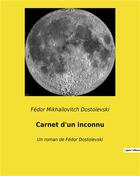 Couverture du livre « Carnet d'un inconnu : Un roman de Fédor Dostoïevski » de Fedor Dostoievski aux éditions Culturea