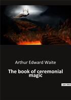 Couverture du livre « The book of ceremonial magic » de Waite Arthur Edward aux éditions Culturea