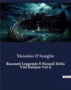 Couverture du livre « Racconti Leggende E Ricordi Della Vita Italiana Vol Ii » de D'Azeglio Massimo aux éditions Culturea