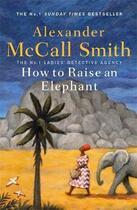 Couverture du livre « HOW TO RAISE AN ELEPHANT - THE NO.1 LADIES'' DETECTIVE AGENCY » de Alexander Mccall Smith aux éditions Little Brown Uk