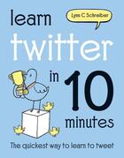 Couverture du livre « Learn Twitter in 10 Minutes » de Schreiber Lynn C aux éditions Pavilion Books Company Limited