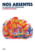 Couverture du livre « Nos absentes : à l'origine des féminicides » de Laurene Daycard aux éditions Seuil