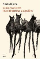Couverture du livre « Et ils revêtirent leurs fourrures d'aiguilles » de Zuzana Ihova aux éditions Seuil
