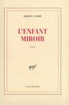 Couverture du livre « L'enfant miroir » de André Robert aux éditions Gallimard