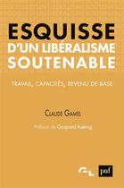 Couverture du livre « Esquisse d'un libéralisme soutenable ; travail, capacités, revenu de base » de Claude Gamel aux éditions Puf