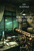 Couverture du livre « Roi du matin, reine du jour » de Ian Mcdonald aux éditions Denoel