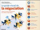 Couverture du livre « Le guide visuel de la négociation ; utiliser et contrer les techniques des meilleurs négociateurs » de Alexis Kyprianou aux éditions Eyrolles