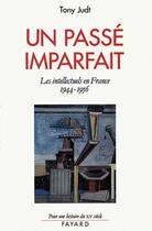 Couverture du livre « Un passé imparfait ; les intellectuels en France 1944-1956 » de Tony Judt aux éditions Fayard