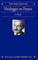 Couverture du livre « Heidegger en France - tome 1 : Récit » de Dominique Janicaud aux éditions Albin Michel