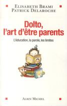 Couverture du livre « Dolto , l'art d'être parents ; l'éducation, la parole, les liites » de Elisabeth Brami et Patrick Delaroche aux éditions Albin Michel