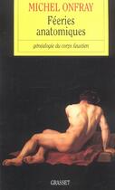 Couverture du livre « Féeries anatomiques ; généalogie du corps faustien » de Michel Onfray aux éditions Grasset