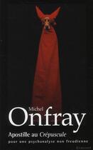 Couverture du livre « Apostille au crépuscule ; pour une psychanalyse non freudienne » de Michel Onfray aux éditions Grasset