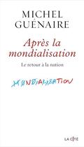 Couverture du livre « Après la mondialisation : le retour à la nation » de Michel Guenaire aux éditions Presses De La Cite