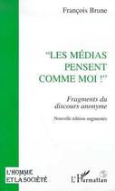 Couverture du livre « Les medias pensent comme moi - fragments du discours anonyme » de Francois Brune aux éditions Editions L'harmattan