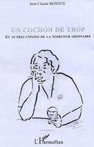 Couverture du livre « Un cochon de trop et autres contes de la noirceur ordinaire » de Jean-Claude Renoux aux éditions Editions L'harmattan