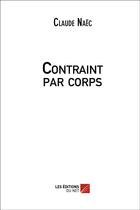 Couverture du livre « Contraint par corps » de Naec Claude aux éditions Editions Du Net