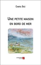 Couverture du livre « Une petite maison en bord de mer » de Chantal Duez aux éditions Editions Du Net