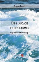 Couverture du livre « De l'audace et des larmes : saga des Montazay I » de Brisset Blandine aux éditions Editions Du Net