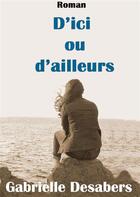 Couverture du livre « D'ici ou d'ailleurs » de Gabrielle Desabers aux éditions Books On Demand