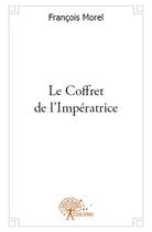 Couverture du livre « Le coffret de l'impératrice » de Francois Morel aux éditions Edilivre